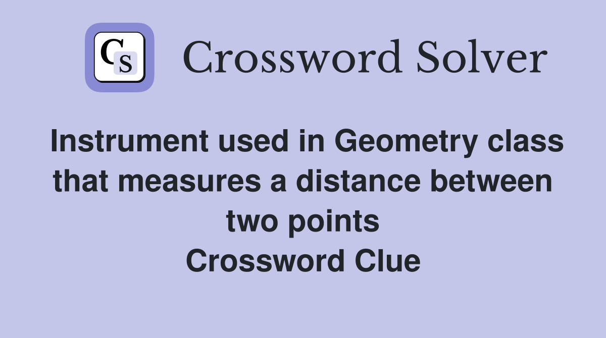 Instrument used in Geometry class that measures a distance between two